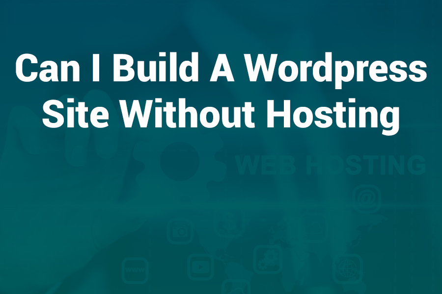 can i build a wordpress site without hosting