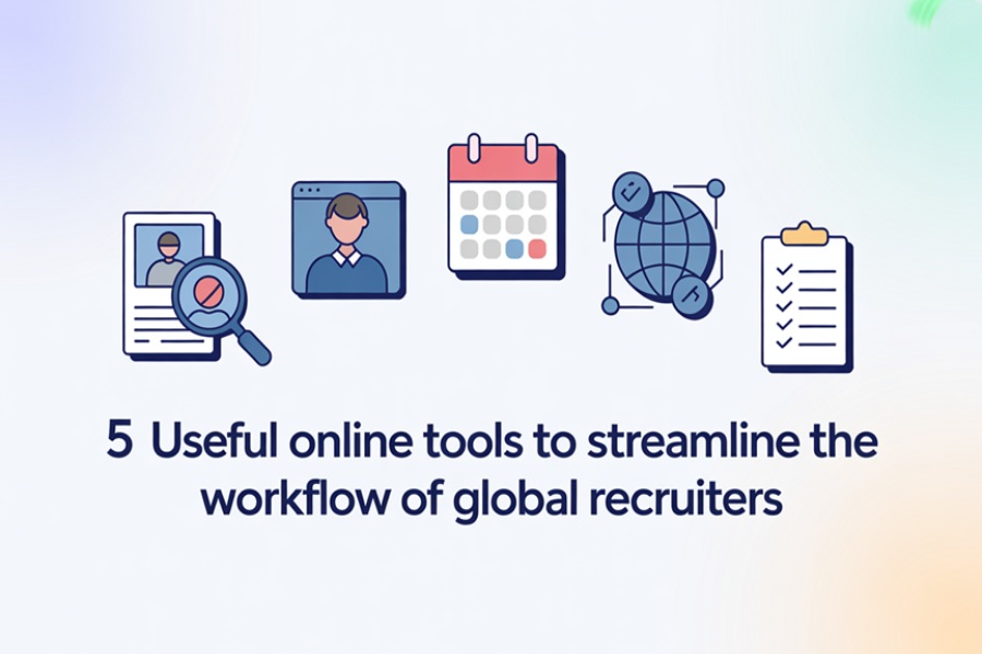 5 Useful Online Tools to Streamline the Workflow of Global Recruiters